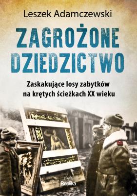 Okładka książki Zagrożone dziedzictwo. Zaskakujące losy zabytków..