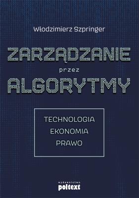 Okładka książki ZARZĄDZANIE PRZEZ ALGORYTMY TECHNOLOGIA EKONOMIA PRAWO