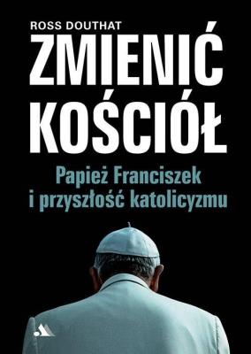 Okładka książki Zmienić Kościół. Papież Franciszek i przyszłość..