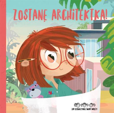 Zostanę architektką! Do dziewczynek świat należy!. Autor: Basia Szymanek. SmakLiter.pl Okładka książki Zostanę architektką! Do dziewczynek świat należy!