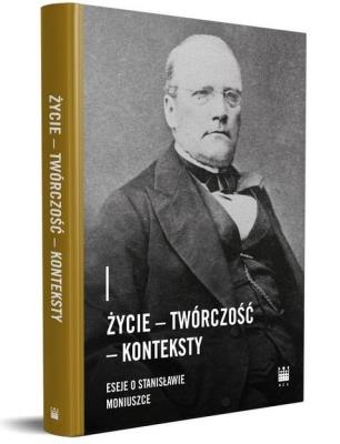Okładka książki Życie - Twórczość - Konteksty. Eseje o Stanisławie Moniuszce