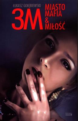 3M. Miasto, mafia&miłość. Autor: Gołębiewski Łukasz. SmakLiter.pl Okładka książki 3M. Miasto, mafia&miłość