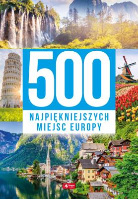 500 najpiękniejszych miejsc Europy. Autor: Opracowanie zbiorowe. SmakLiter.pl Okładka książki 500 najpiękniejszych miejsc Europy