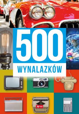 500 wynalazków. Autor: Łotysz Sławomir, Machla Dariusz, Baczak Maciej. SmakLiter.pl Okładka książki 500 wynalazków
