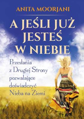 A jeśli już jesteś w Niebie?. Autor: Anita Moorjani. SmakLiter.pl Okładka książki A jeśli już jesteś w Niebie?