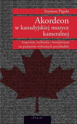 Akordeon w kanadyjskiej muzyce kameralnej. Autor: Piguła Szymon. SmakLiter.pl Okładka książki Akordeon w kanadyjskiej muzyce kameralnej