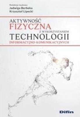 Aktywność fizyczna z wykorzystaniem technologii informacyjno-komunikacyjnych. Autor: Berbeka Jadwiga, Krzysztof Lipecki. SmakLiter.pl Okładka książki Aktywność fizyczna z wykorzystaniem technologii informacyjno-komunikacyjnych