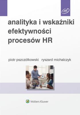 Analityka i wskaźniki efektywności procesów HR. Autor: Michalczyk Ryszard, Pszczółkowski Piotr. SmakLiter.pl Okładka książki Analityka i wskaźniki efektywności procesów HR