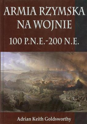 Armia Rzymska na wojnie 100 p.n.e. - 200 n.e.. Autor: Goldsworthy Adrian Keith. SmakLiter.pl Okładka książki Armia Rzymska na wojnie 100 p.n.e. - 200 n.e.