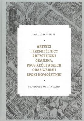 Artyści i rzemieślnicy artystyczni Gdańska, Prus Królewskich oraz Warmii epoki nowożytnej / Muzeum N. Autor: Pałubicki Janusz. SmakLiter.pl Okładka książki Artyści i rzemieślnicy artystyczni Gdańska, Prus Królewskich oraz Warmii epoki nowożytnej / Muzeum N