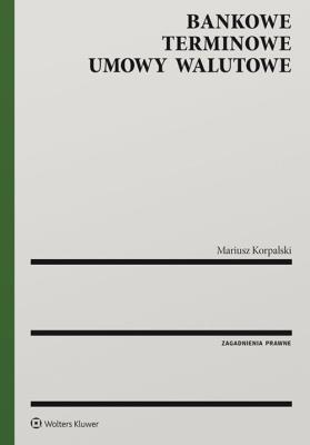 Bankowe terminowe umowy walutowe. Autor: Korpalski Mariusz. SmakLiter.pl Okładka książki Bankowe terminowe umowy walutowe