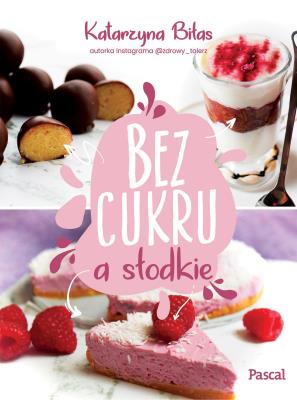 Bez cukru, a słodkie. Autor: Biłas Katarzyna. SmakLiter.pl Okładka książki Bez cukru, a słodkie