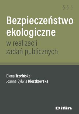 Bezpieczeństwo ekologiczne w realizacji zadań publicznych. Autor: Trzcińska Diana, Kierzkowska Joanna Sylwia. SmakLiter.pl Okładka książki Bezpieczeństwo ekologiczne w realizacji zadań publicznych