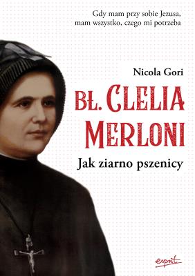 Okładka książki BŁOGOSŁAWIONA CLELIA MERLONI JAK ZIARNO PSZENICY