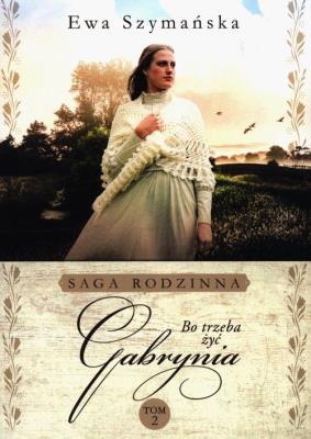 Bo trzeba żyć Tom 2 Gabrynia. Autor: Barylewska-Szymańska Ewa. SmakLiter.pl Okładka książki Bo trzeba żyć Tom 2 Gabrynia