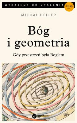 BÓG I GEOMETRIA GDY PRZESTRZEŃ BYŁA BOGIEM WYD. 3. Autor: Michał Heller. SmakLiter.pl Okładka książki BÓG I GEOMETRIA GDY PRZESTRZEŃ BYŁA BOGIEM WYD. 3