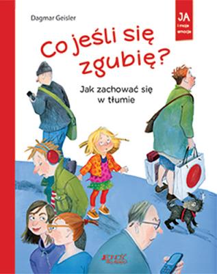 Co jeśli się zgubię? Jak zachować się w tłumie. Autor: Dagmar Geisler. SmakLiter.pl Okładka książki Co jeśli się zgubię? Jak zachować się w tłumie