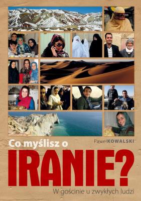 Co myślisz o Iranie? W gościnie u zwykłych ludzi. Autor: Paweł Kowalski. SmakLiter.pl Okładka książki Co myślisz o Iranie? W gościnie u zwykłych ludzi