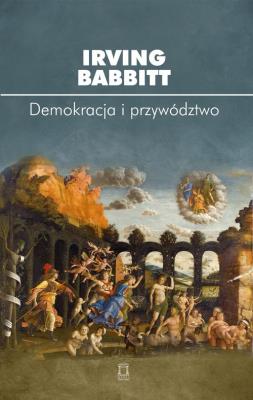 Demokracja i przywództwo. Autor: Babbitt Irving. SmakLiter.pl Okładka książki Demokracja i przywództwo