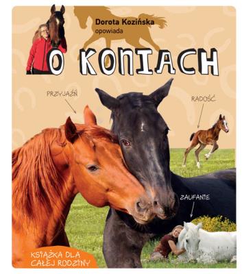 DOROTA KOZIŃSKA OPOWIADA O KONIACH. Autor: Dorota Kozińska. SmakLiter.pl Okładka książki DOROTA KOZIŃSKA OPOWIADA O KONIACH