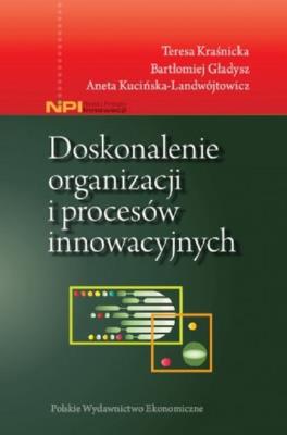 Doskonalenie organizacji i procesów innowacyjnych. Autor: Kraśnicka Teresa, Gładysz Bartłomiej, Kucińska-Landwójtowicz Aneta. SmakLiter.pl Okładka książki Doskonalenie organizacji i procesów innowacyjnych
