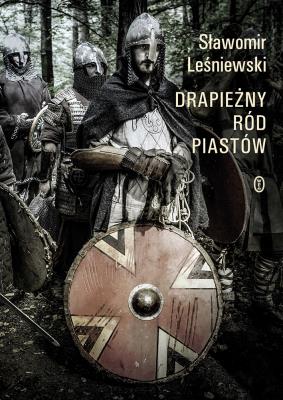 DRAPIEŻNY RÓD PIASTÓW WYD. 2. Autor: Leśniewski Sławomir. SmakLiter.pl Okładka książki DRAPIEŻNY RÓD PIASTÓW WYD. 2