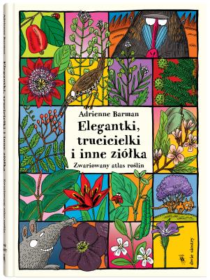 ELEGANTKI TRUCICIELKI I INNE ZIÓŁKA ZWARIOWANY ATLAS ROŚLIN. Autor: Barman Adrienne. SmakLiter.pl Okładka książki ELEGANTKI TRUCICIELKI I INNE ZIÓŁKA ZWARIOWANY ATLAS ROŚLIN