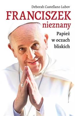 Okładka książki Franciszek nieznany. Papież w oczach bliskich