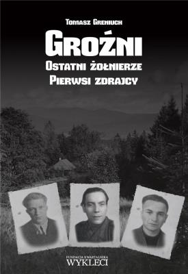 Groźni. Ostatni żołnierze. Pierwsi zdrajcy. Autor: Greniuch Tomasz. SmakLiter.pl Okładka książki Groźni. Ostatni żołnierze. Pierwsi zdrajcy