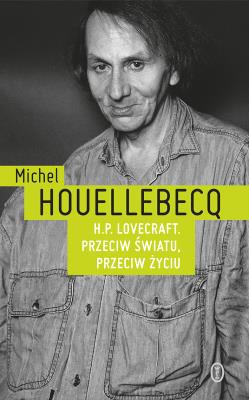 H.P. LOVECRAFT PRZECIW ŚWIATU PRZECIW ŻYCIU. Autor: Houellebecq Michel. SmakLiter.pl Okładka książki H.P. LOVECRAFT PRZECIW ŚWIATU PRZECIW ŻYCIU