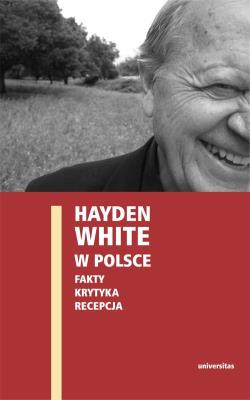 Okładka książki Hayden White w Polsce: fakty, krytyka, recepcja