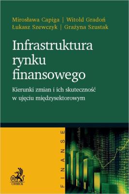 Okładka książki Infrastruktura rynku finansowego - kierunki zmian i ich skuteczność w ujęciu międzysektorowym