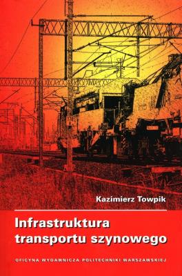 Infrastruktura transportu szynowego. Autor: TOWPIK KAZIMIERZ. SmakLiter.pl Okładka książki Infrastruktura transportu szynowego