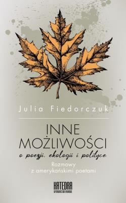 Inne możliwości. O poezji ekologii i polityce. Autor: Fiedorczuk Julia. SmakLiter.pl Okładka książki Inne możliwości. O poezji ekologii i polityce