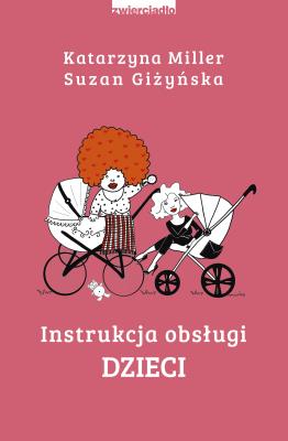 INSTRUKCJA OBSŁUGI DZIECI. Autor: Katarzyna Miller, Giżyńska Suzan. SmakLiter.pl Okładka książki INSTRUKCJA OBSŁUGI DZIECI