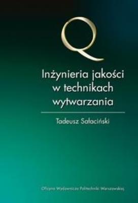 Inżynieria jakości w technikach wytwarzania. Autor: Sałaciński Tadeusz. SmakLiter.pl Okładka książki Inżynieria jakości w technikach wytwarzania