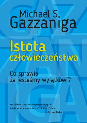 ISTOTA CZŁOWIECZEŃSTWA CO SPRAWIA ŻE JESTEŚMY WYJĄTKOWI WYD. 2. Autor: Gazzaniga Michael S.. SmakLiter.pl Okładka książki ISTOTA CZŁOWIECZEŃSTWA CO SPRAWIA ŻE JESTEŚMY WYJĄTKOWI WYD. 2