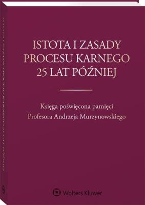 Istota i zasady procesu karnego 25 lat później. Autor: Gajewska-Kraczkowska Hanna, Rogacka-Rzewnicka Maria. SmakLiter.pl Okładka książki Istota i zasady procesu karnego 25 lat później