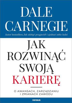 Jak rozwinąć swoją karierę. Autor: Dale Carnegie. SmakLiter.pl Okładka książki Jak rozwinąć swoją karierę
