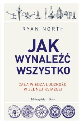 Jak wynaleźć wszystko. Autor: Ryan North. SmakLiter.pl Okładka książki Jak wynaleźć wszystko