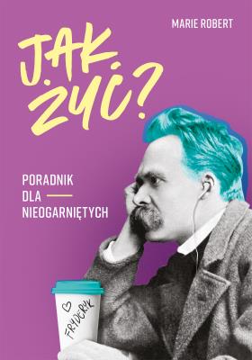 Jak żyć? Poradnik dla nieogarniętych. Autor: Robertson Lynne Marie, Magdalena Kamińska-Maurugeon. SmakLiter.pl Okładka książki Jak żyć? Poradnik dla nieogarniętych