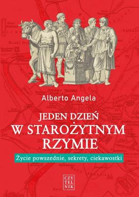 Jeden dzień w starożytnym Rzymie. Autor: Angela Alberto. SmakLiter.pl Okładka książki Jeden dzień w starożytnym Rzymie
