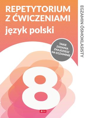 JĘZYK POLSKI REPETYTORIUM ÓSMOKLASISTY Z ĆWICZENIAMI EGZAMIN ÓSMOKLASISTY. Autor: Katarzyna Zioła- Ziemczak, ANNA LASEK. SmakLiter.pl Okładka książki JĘZYK POLSKI REPETYTORIUM ÓSMOKLASISTY Z ĆWICZENIAMI EGZAMIN ÓSMOKLASISTY