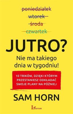 Jutro? Nie ma takiego dnia w tygodniu!. Autor: Sam Horn. SmakLiter.pl Okładka książki Jutro? Nie ma takiego dnia w tygodniu!