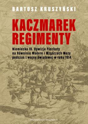 Kaczmarek-Regimenty. Niemiecka 10. Dywizja. Autor: Bartosz Kruszyński. SmakLiter.pl Okładka książki Kaczmarek-Regimenty. Niemiecka 10. Dywizja