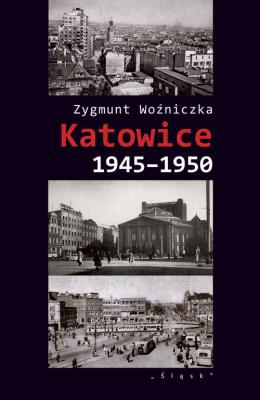 Katowice 1945-1950. Autor: Woźniczka Zygmunt. SmakLiter.pl Okładka książki Katowice 1945-1950