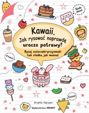 KAWAII JAK RYSOWAĆ NAPRAWDĘ UROCZE POTRAWY. Autor: Angela Nguyen. SmakLiter.pl Okładka książki KAWAII JAK RYSOWAĆ NAPRAWDĘ UROCZE POTRAWY