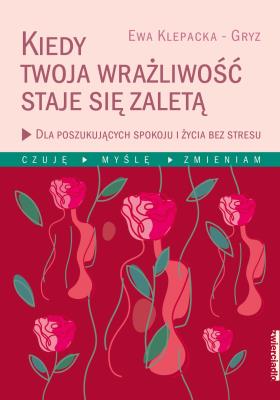 Kiedy Twoja wrażliwość staje się zaletą. Autor: Ewa Klepacka-Gryz. SmakLiter.pl Okładka książki Kiedy Twoja wrażliwość staje się zaletą