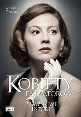 Kobiety dyktatorów. Autor: Ducret Diane. SmakLiter.pl Okładka książki Kobiety dyktatorów