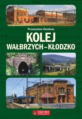 Kolej Wałbrzych-Kłodzko. Autor: Dominas Przemysław. SmakLiter.pl Okładka książki Kolej Wałbrzych-Kłodzko